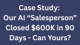Case Study: Our AI "Salesperson" Closed $600K+ in 90 Days — Can Yours?