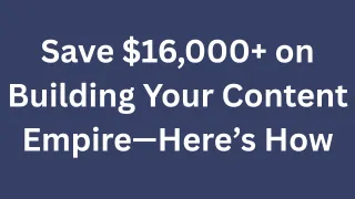 Save $16,000+ on Building Your Content Empire—Here’s How