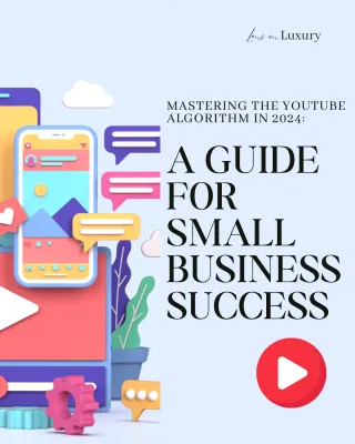 Mastering the YouTube Algorithm in 2024: A Guide for Small Business Success