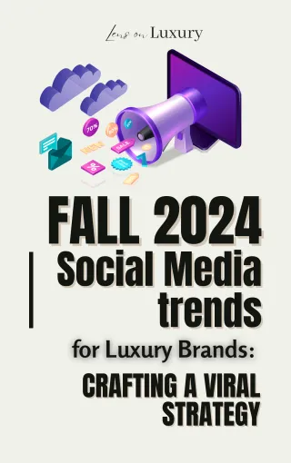 Fall 2024 Social Media Trends for Luxury Brands: Crafting a Viral Strategy