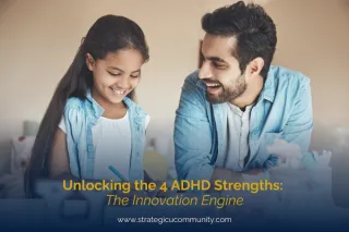 Unlocking the 4 ADHD Strengths: The Innovation Engine
