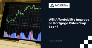 Will Affordability Improve or Mortgage Rates Drop Soon? Here’s What to Know