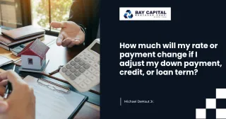 How Changing Your Down Payment, Credit Score, or Loan Term Impacts Your Mortgage Rate & Payment