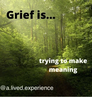 Grief Is... Trying To Make Meaning