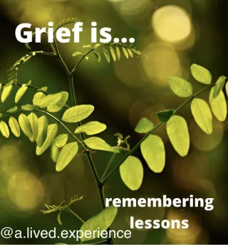Grief is…remembering lessons