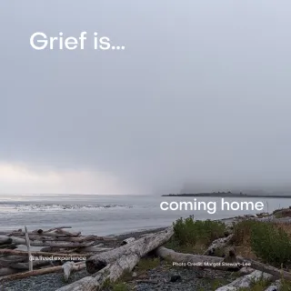 Grief is…coming home