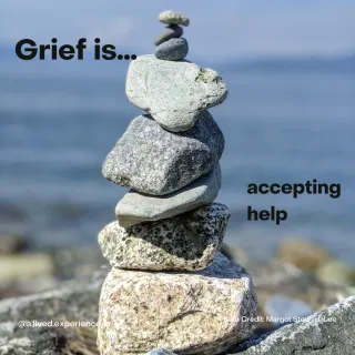 Grief is…accepting help