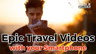 How to Shoot Epic Travel Videos with Your Smartphone