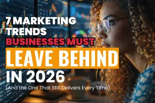 7 Marketing Trends Businesses Must Leave Behind in 2026