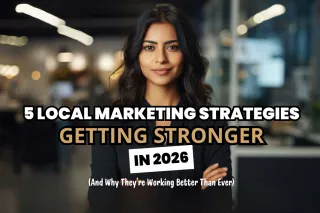 5 Local Marketing Strategies Getting Stronger in 2026