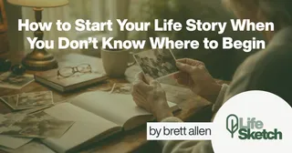 How to Start Your Life Story When You Don’t Know Where to Begin