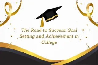 The Road to Success: Goal Setting and Achievement in College