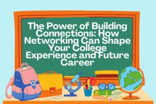 The Power of Building Connections: How Networking Can Shape Your College Experience and Future Career