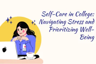 Self-Care in College: Navigating Stress and Prioritizing Well-Being