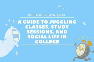 Mastering Time Management: A Guide to Juggling Classes, Study Sessions, and Social Life in College
