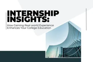 Internship Insights: How Gaining Real-world Experience Enhances Your College Education