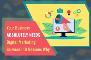 Your Business ABSOLUTELY NEEDS Digital Marketing Services- 10 Reasons Why?