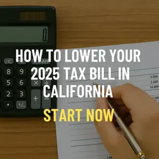 How to Lower Your 2025 Tax Bill in California – Start Now