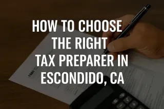 How to Choose the Right Tax Preparer in Escondido, CA
