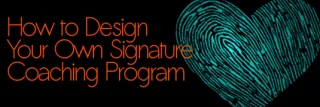 How to Design Your Own Signature Coaching Program