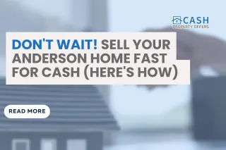 Cash for Homes Companies: Sell Your House and Get Paid Fast in Anderson, SC
