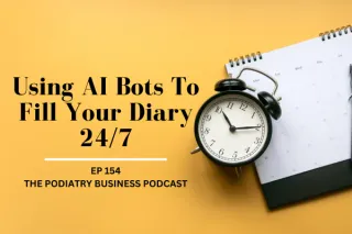 Podiatry Business Podcast Ep 154 Using AI Bots To Fill Your Diary 24/7