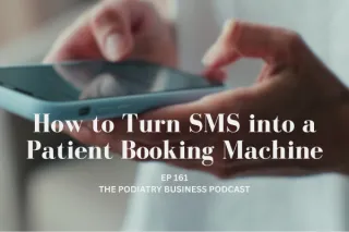 The Podiatry Business Podcast Ep 161 How to Turn SMS into a Patient Booking Machine