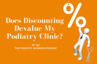The Podiatry Business Podcast Ep 162  Does Discounting Devalue My Podiatry Clinic?