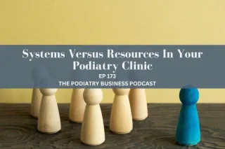 The Podiatry Business Podcast Ep 173 Systems Versus Resources In Your Podiatry Clinic