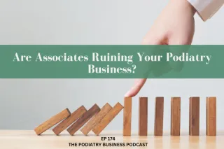 The Podiatry Business Podcast Ep 174 Are Associates Ruining Your Podiatry Business
