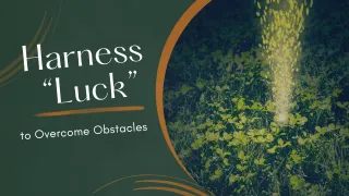 Harness “Luck” to Overcome Obstacles