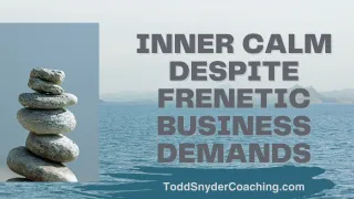 Inner Calm Despite Frenetic Business Demands