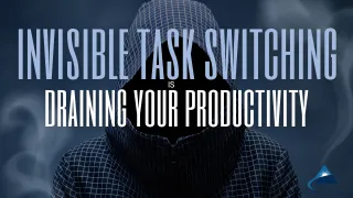 Invisible Task Switching Is Draining Your Productivity