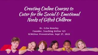 SENGinar PPT: Creating Online Courses to Cater for the Social & Emotional Needs of Gifted Children