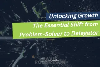 Unlocking Growth: The Essential Shift from Problem-Solver to Delegator
