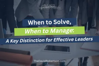 When to Solve, When to Manage: A Key Distinction for Effective Leaders