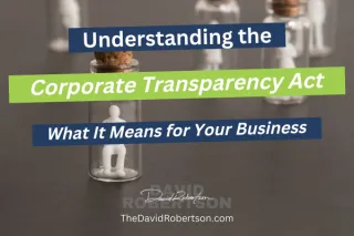 Understanding the Corporate Transparency Act (CTA) and What It Means for Your Business