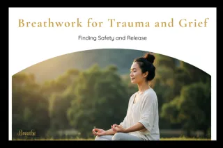 Breathwork for Trauma and Grief: Finding Safety and Release