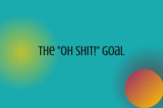 The Oh Shit Goal