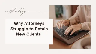Why Attorneys Struggle to Retain Clients