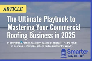 The Ultimate Playbook to Mastering Your Commercial Roofing Business in 2025