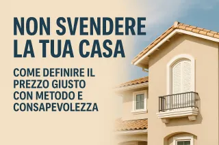Come Evitare di Svendere Casa: Valutazione Strategica per il Prezzo Giusto