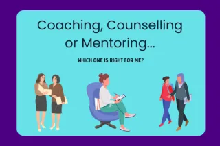 Which one is right for me – Coaching, Mentoring or Counselling?