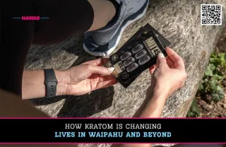 How Kratom is Changing Lives in Waipahu and Beyond