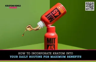 How to Incorporate Kratom into Your Daily Routine for Maximum Benefits