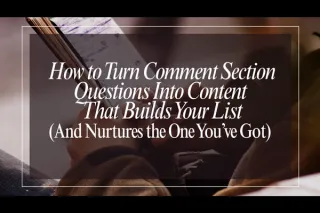 How to Turn Comment Section Questions Into Content That Builds Your List (And Nurtures the One You’ve Got)