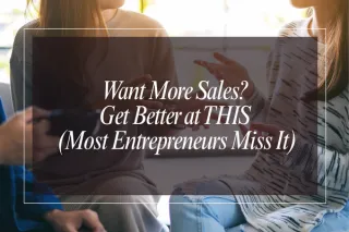 Want More Sales? Get Better at THIS (Most Entrepreneurs Miss It)