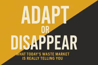 Adapt or Disappear: What Today’s Waste Market Is Really Telling You