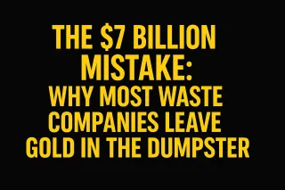 The $7 Billion Mistake: Why Most Waste Companies Leave Gold in the Dumpster