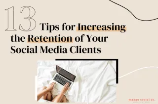 13 Tips for Increasing the Retention of Your Social Media Clients
